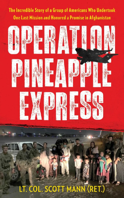 Operation Pineapple Express by Lt. Col. Scott Mann (Ret.)