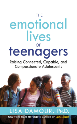 The Emotional Lives of Teenagers: Raising Connected, Capable, and Compassionate Adolescents by Lisa Damour, Ph.D.