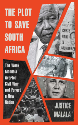 The Plot to Save South Africa: The Week Mandela Averted Civil War and Forged a New Nation by Justice Malala