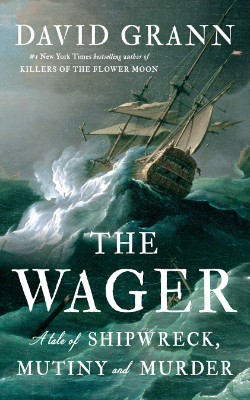 The Wager: A Tale of Shipwreck, Mutiny and Murder by David Grann