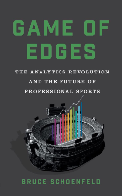 Game of Edges: The Analytics Revolution and the Future of Professional Sports by Bruce Schoenfeld