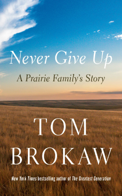 Never Give Up: A Prairie Family's Story by Tom Brokaw