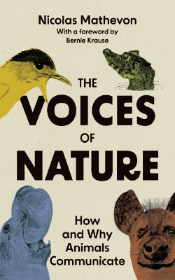 The Voices of Nature: How and Why Animals Communicate by Nicolas Mathevon