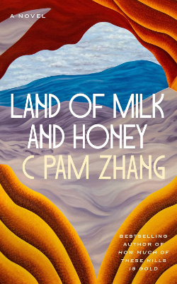 Land of Milk and Honey: A Novel by C. Pam Zhang