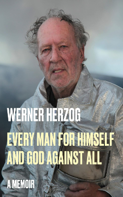 Every Man For Himself and God Against All: A Memoir by Werner Herzog