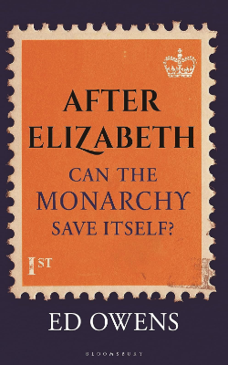 After Elizabeth: Can the Monarchy Save Itself? by Ed Owens