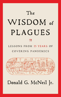 The Wisdom of Plagues: Lessons from 25 Years of Covering Pandemics by Donald G. McNeil Jr.