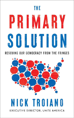 The Primary Solution: Rescuing Our Democracy from the Fringes by Nick Troiano