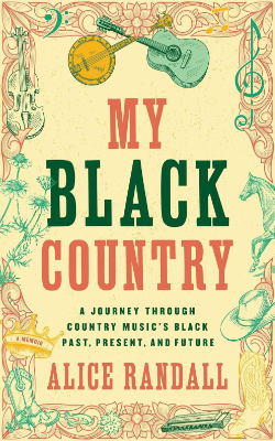 My Black Country: A Journey Through Country Music's Black Past, Present, and Future by Alice Randall