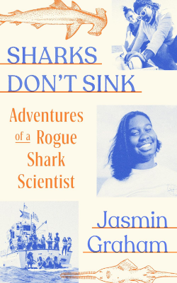 Sharks Don’t Sink: Adventures of a Rogue Shark Scientist by Jasmin Graham