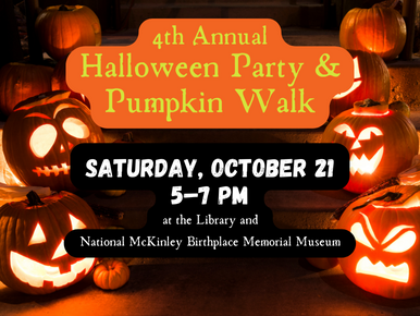 4th Annual Halloween Party & Pumpkin Walk. Saturday, October 21 5–7 pm at the Library and National McKinley Birthplace Memorial Museum.