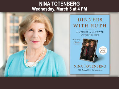 Wednesday, March 6 at 4 PM, Dinners with Ruth: A Memoir on the Power of Friendships with NPR Legal Affairs Correspondent Nina Totenberg