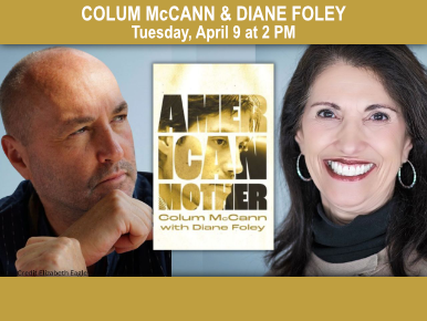 Tuesday, April 9 at 2 PM, From Murder to Atonement–Confronting My Son’s Killer with Colum McCann & Diane Foley