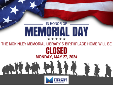 In honor of Memorial Day the McKinley Memorial Library and Birthplace Home will be CLOSED Monday, May 27, 2024.