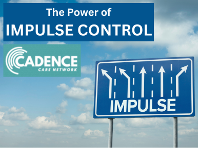 The Power of Impulse Control with Cadence Care Network