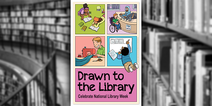 Drawn to the Library. Celebrate National Library Week.