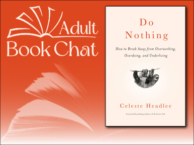 Adult Book Chat. Do Nothing: How to Break Away from Overworking, Overdoing, and Underliving by Celeste Headlee