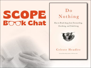 SCOPE Book Chat. Do Nothing: How to Break Away from Overworking, Overdoing, and Underliving by Celeste Headlee