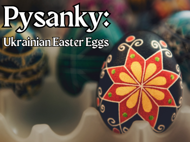 Pysanky: Ukrainian Easter Eggs